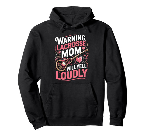 Warning Lacrosse Mom Will Yell Loudly Hoodie - Novelty Apparel for Adults - T-Shirt, Sweatshirt, Hoodie