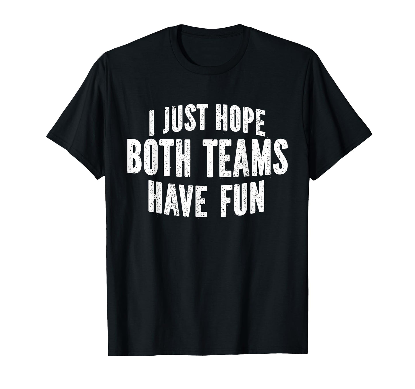 I Just Hope Both Teams Have Fun Funny T-Shirt - Trendy Graphic for Adults - T-Shirt, Sweatshirt, Hoodie