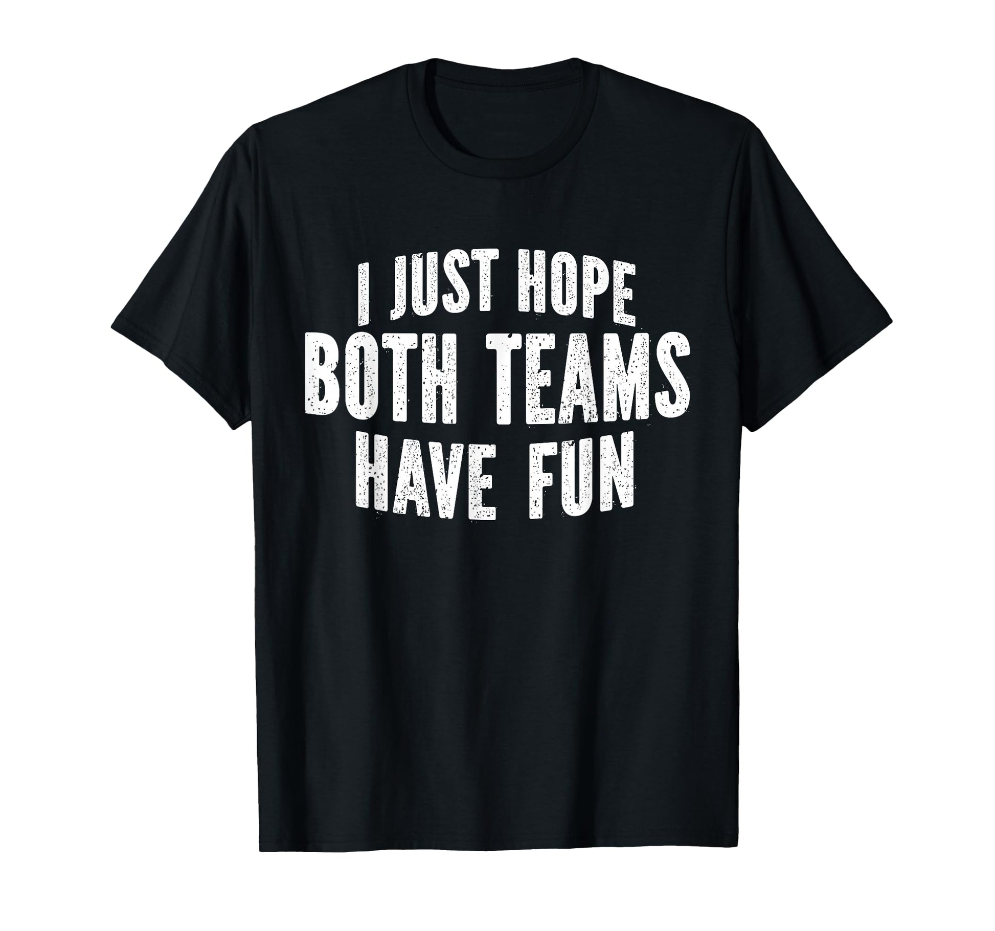 I Just Hope Both Teams Have Fun Funny T-Shirt - Trendy Graphic for Adults - T-Shirt, Sweatshirt, Hoodie