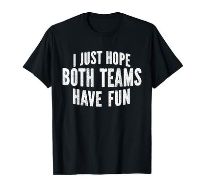I Just Hope Both Teams Have Fun Funny T-Shirt - Trendy Graphic for Adults - T-Shirt, Sweatshirt, Hoodie