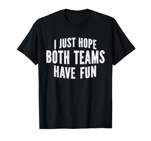 I Just Hope Both Teams Have Fun Funny T-Shirt - Trendy Graphic for Adults - T-Shirt, Sweatshirt, Hoodie