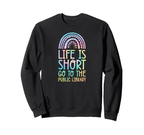 Life Is Short Go To Public Sweatshirt - Casual Everyday Wear Men Women - T-Shirt, Sweatshirt, Hoodie