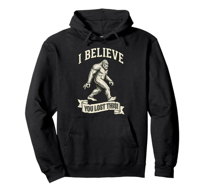 Bigfoot Circle Game I Believe You Lost This Hoodie - Graphic Print Unisex - T-Shirt, Sweatshirt, Hoodie
