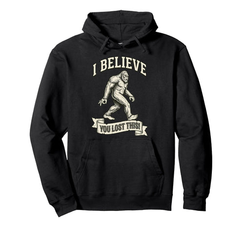 Bigfoot Circle Game I Believe You Lost This Hoodie - Graphic Print Unisex - T-Shirt, Sweatshirt, Hoodie