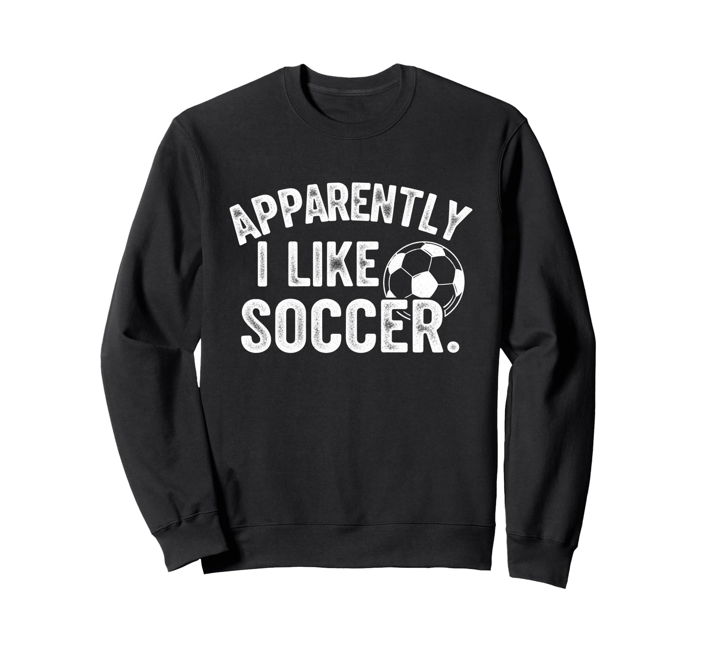 Apparently I Like Soccer Season Sweatshirt - Trendy Graphic for Adults - T-Shirt, Sweatshirt, Hoodie