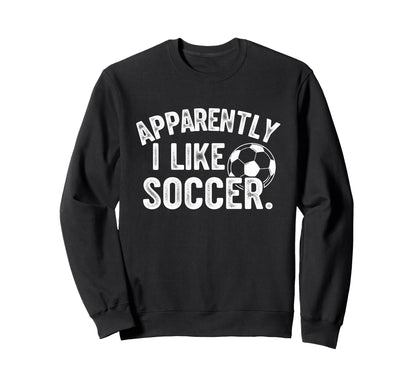 Apparently I Like Soccer Season Sweatshirt - Trendy Graphic for Adults - T-Shirt, Sweatshirt, Hoodie