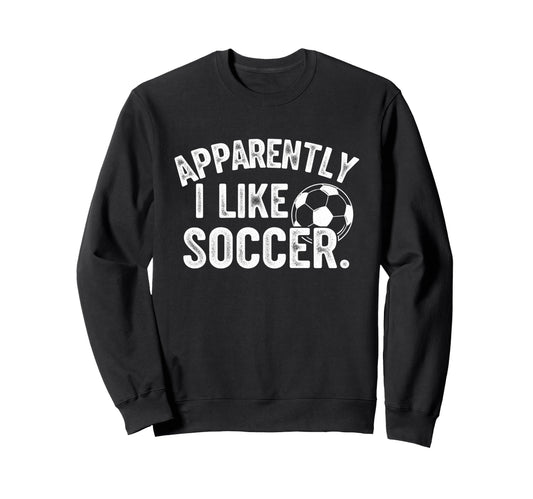 Apparently I Like Soccer Season Sweatshirt - Trendy Graphic for Adults - T-Shirt, Sweatshirt, Hoodie