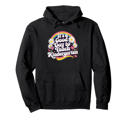 Its Good Day To Teach Kindergarten Hoodie - Custom Art Print for Adults - T-Shirt, Sweatshirt, Hoodie