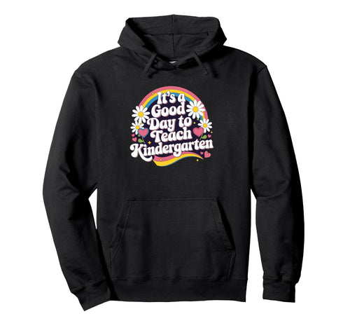 Its Good Day To Teach Kindergarten Hoodie - Custom Art Print for Adults - T-Shirt, Sweatshirt, Hoodie