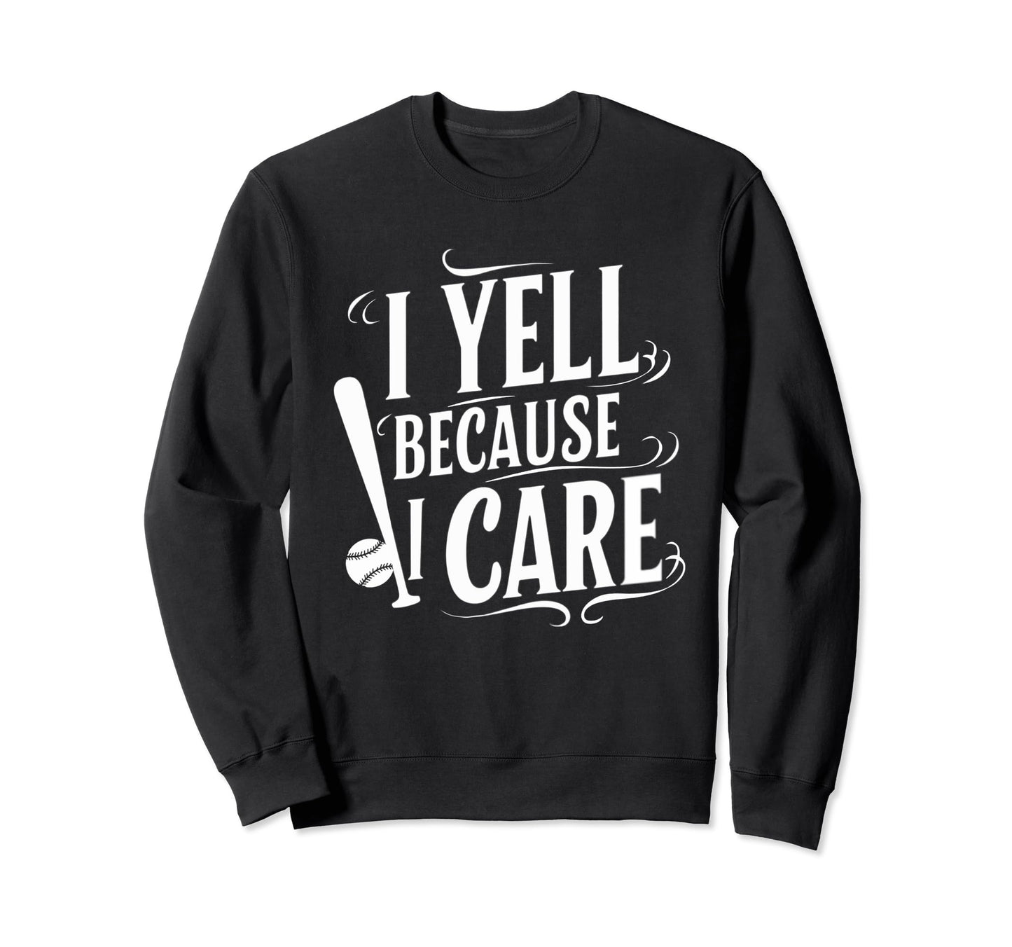 Baseball I Yell Because I Care Sweatshirt - Novelty Apparel for Adults - T-Shirt, Sweatshirt, Hoodie