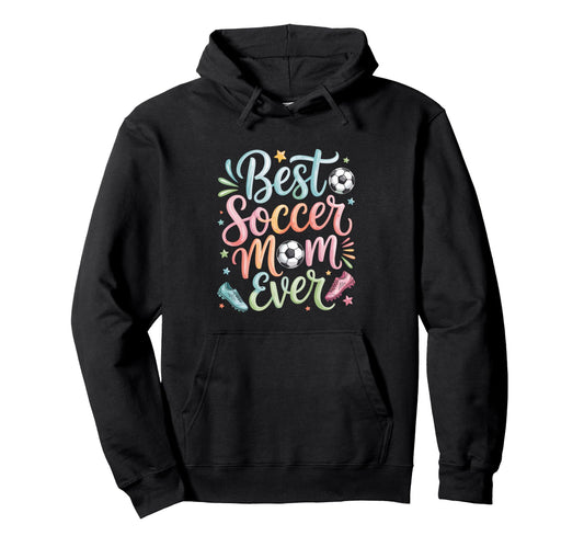 Best Soccer Mom Ever Hoodie - Trendy Graphic Unisex - T-Shirt, Sweatshirt, Hoodie