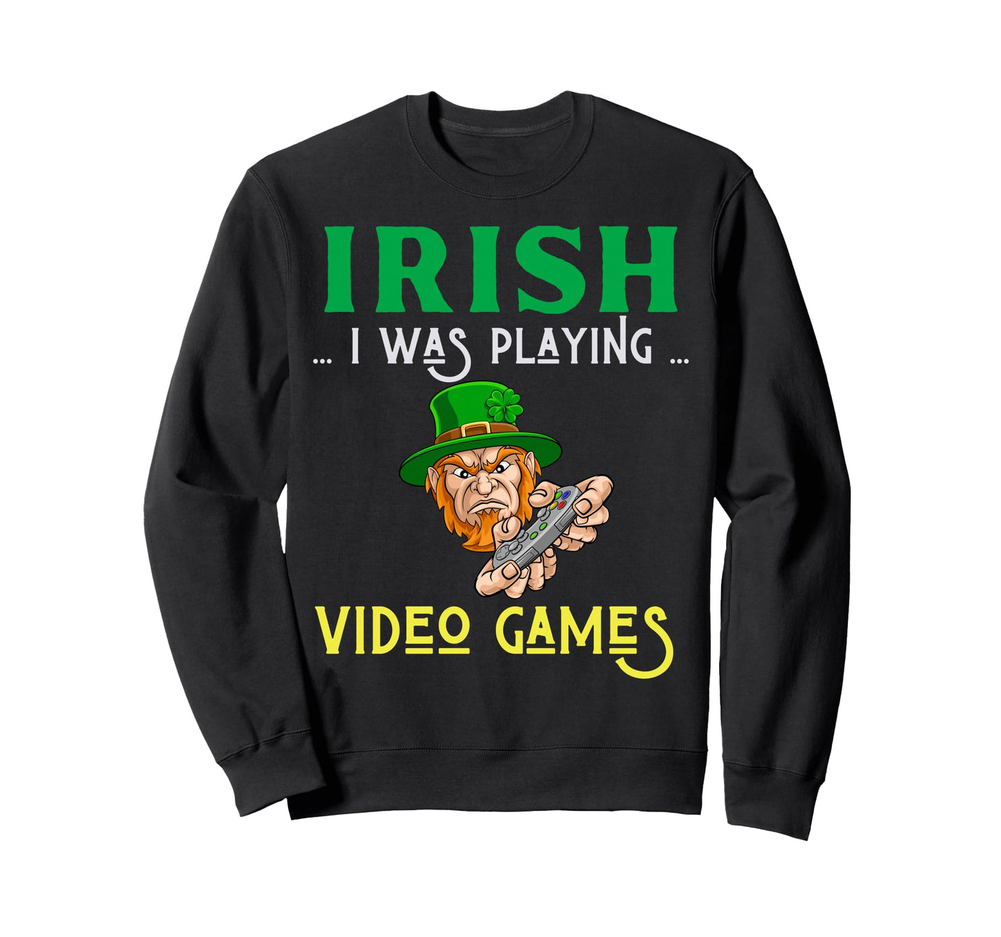Irish I Was Playing Video Games St Sweatshirt - Custom Art Print Men Women - T-Shirt, Sweatshirt, Hoodie