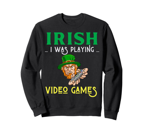 Irish I Was Playing Video Games St Sweatshirt - Custom Art Print Men Women - T-Shirt, Sweatshirt, Hoodie