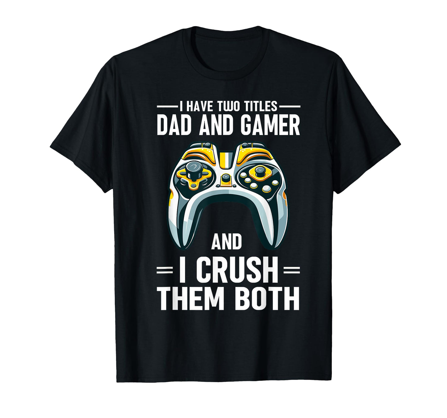 I Have Two Titles Dad And Gamer I T-Shirt - Minimalist Print Men Women - T-Shirt, Sweatshirt, Hoodie