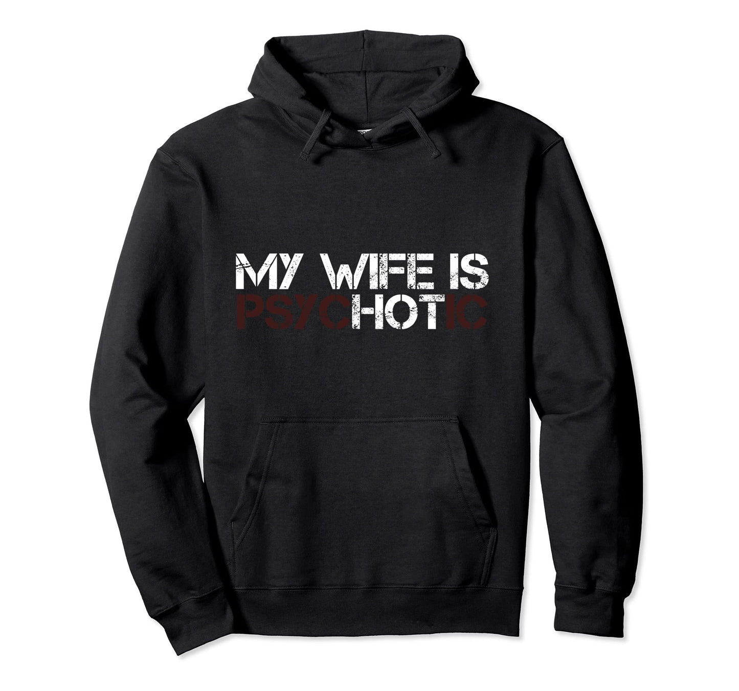 My Wife Is Psychotic Funny Sarcasm Hoodie - Novelty Apparel Men Women - T-Shirt, Sweatshirt, Hoodie
