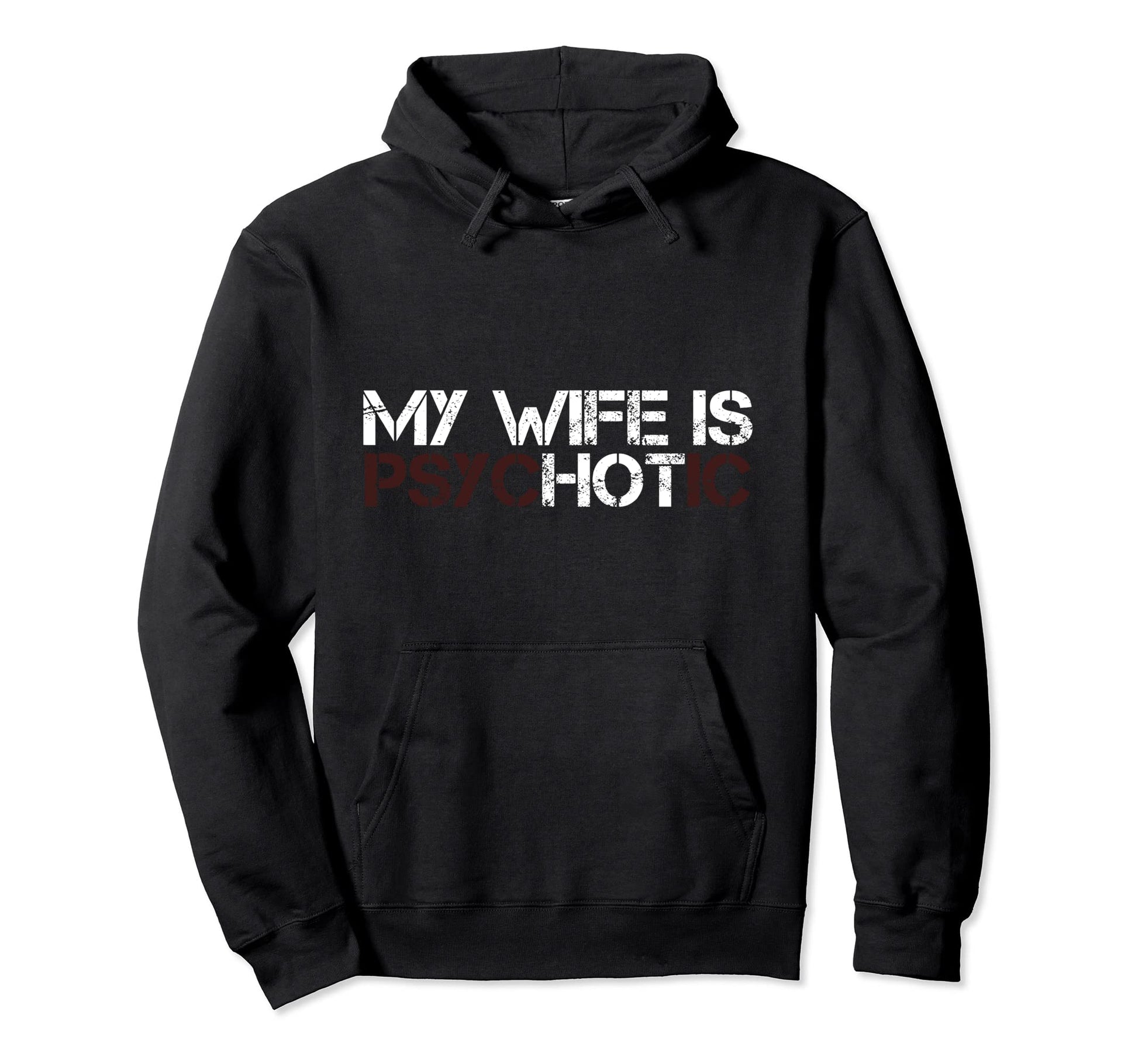 My Wife Is Psychotic Funny Sarcasm Hoodie - Novelty Apparel Men Women - T-Shirt, Sweatshirt, Hoodie