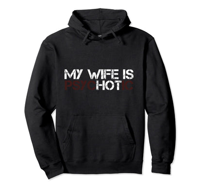 My Wife Is Psychotic Funny Sarcasm Hoodie - Novelty Apparel Men Women - T-Shirt, Sweatshirt, Hoodie