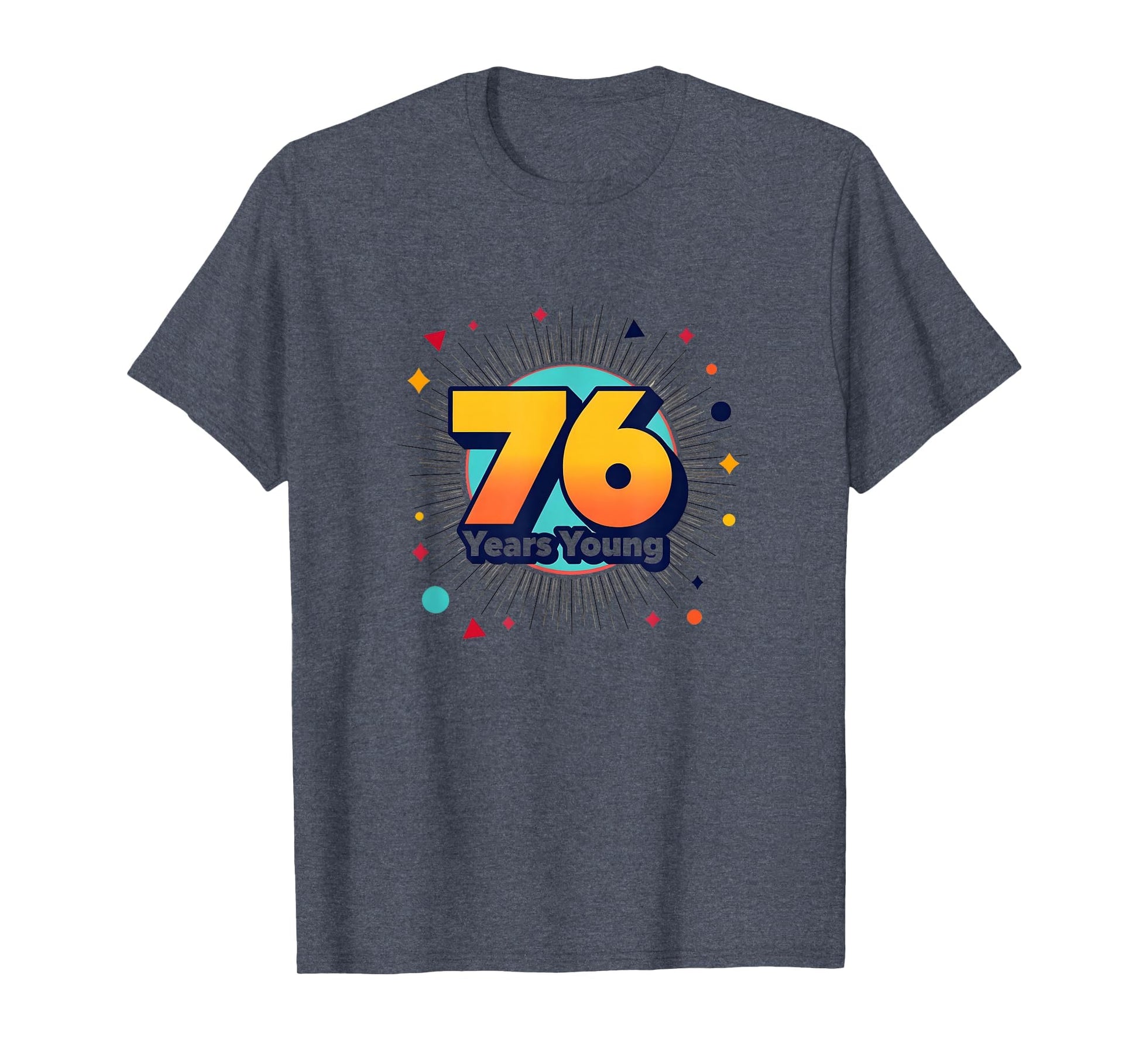 76 Years Young Birthday Gift T-Shirt - Unique Graphic Men Women - T-Shirt, Sweatshirt, Hoodie