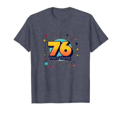 76 Years Young Birthday Gift T-Shirt - Unique Graphic Men Women - T-Shirt, Sweatshirt, Hoodie