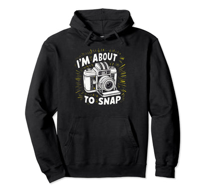 Camera Im About To Snap Hoodie - Streetwear Style for Adults - T-Shirt, Sweatshirt, Hoodie