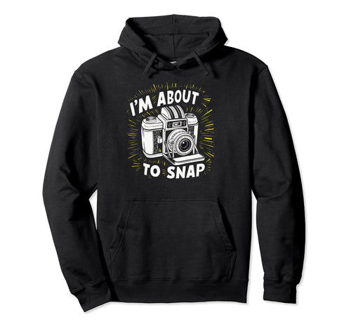 Camera Im About To Snap Hoodie - Streetwear Style for Adults - T-Shirt, Sweatshirt, Hoodie