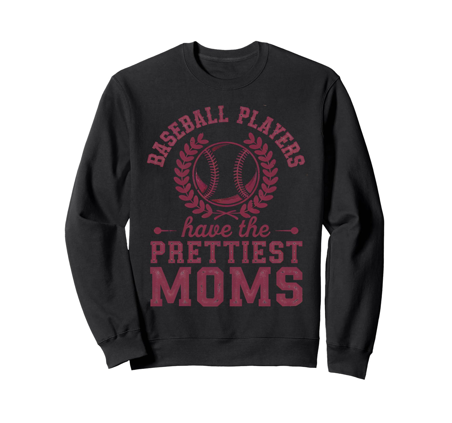 Baseball Players Have Prettiest Moms Sweatshirt - Unique Graphic Unisex - T-Shirt, Sweatshirt, Hoodie