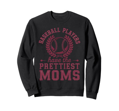 Baseball Players Have Prettiest Moms Sweatshirt - Unique Graphic Unisex - T-Shirt, Sweatshirt, Hoodie