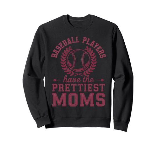 Baseball Players Have Prettiest Moms Sweatshirt - Unique Graphic Unisex - T-Shirt, Sweatshirt, Hoodie