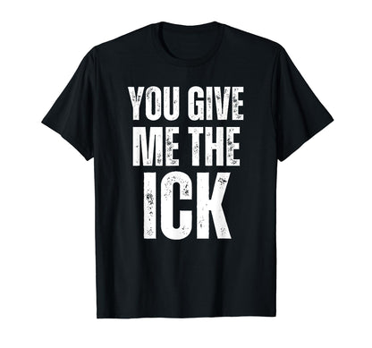 You Give Me Ick Y2K 2000S Aesthetic T-Shirt - Custom Art Print Men Women - T-Shirt, Sweatshirt, Hoodie
