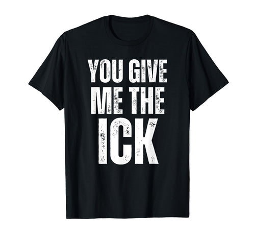 You Give Me Ick Y2K 2000S Aesthetic T-Shirt - Custom Art Print Men Women - T-Shirt, Sweatshirt, Hoodie