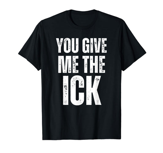 You Give Me Ick Y2K 2000S Aesthetic T-Shirt - Custom Art Print Men Women - T-Shirt, Sweatshirt, Hoodie