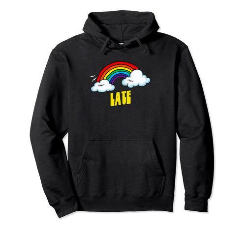 Late Funny Sarcastic 80S Rainbow Hoodie - Unique Graphic for Adults - T-Shirt, Sweatshirt, Hoodie