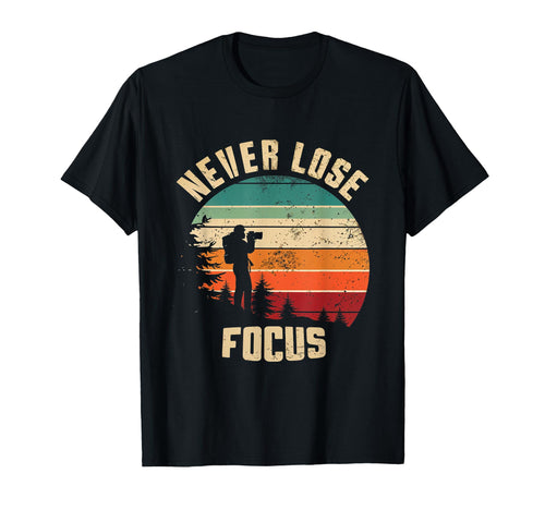 Never Lose Focus Photography T-Shirt - Casual Everyday Wear for Adults - T-Shirt, Sweatshirt, Hoodie