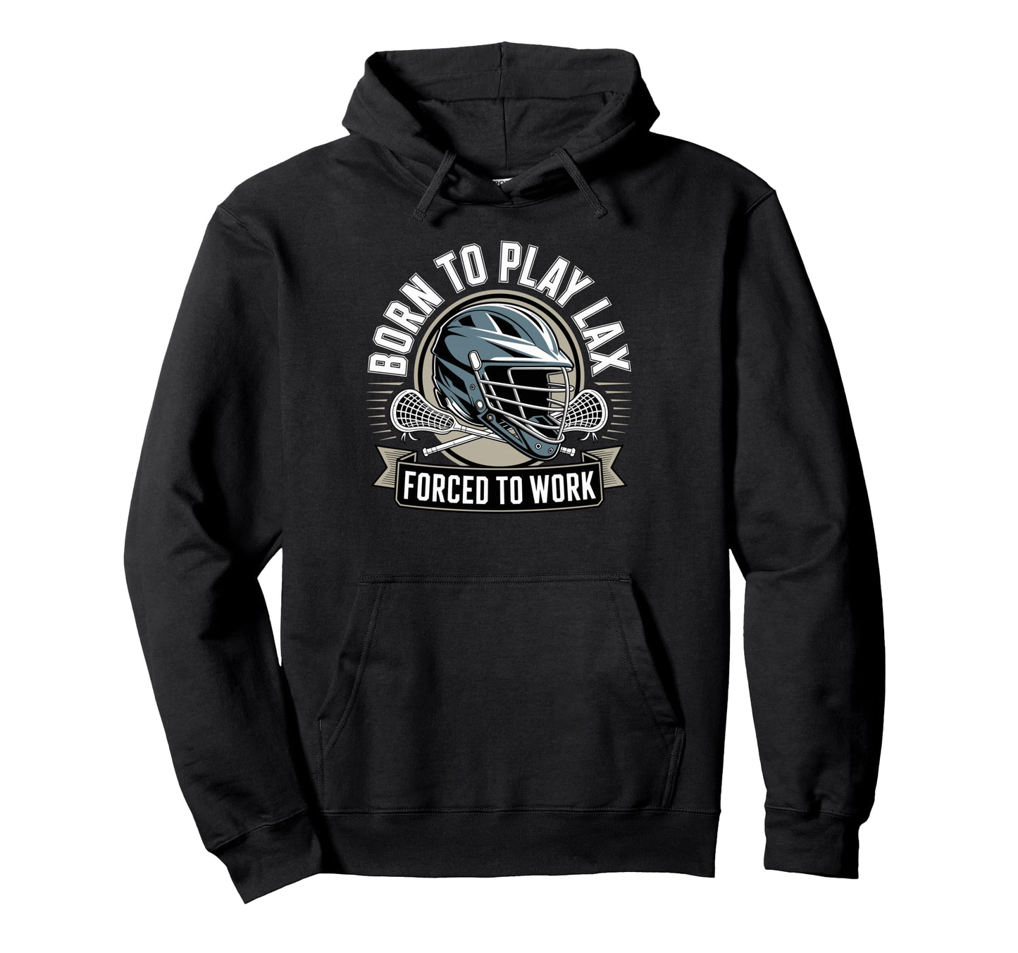 Born To Play Lax Forced To Work Hoodie - Fun Novelty Design Men Women - T-Shirt, Sweatshirt, Hoodie