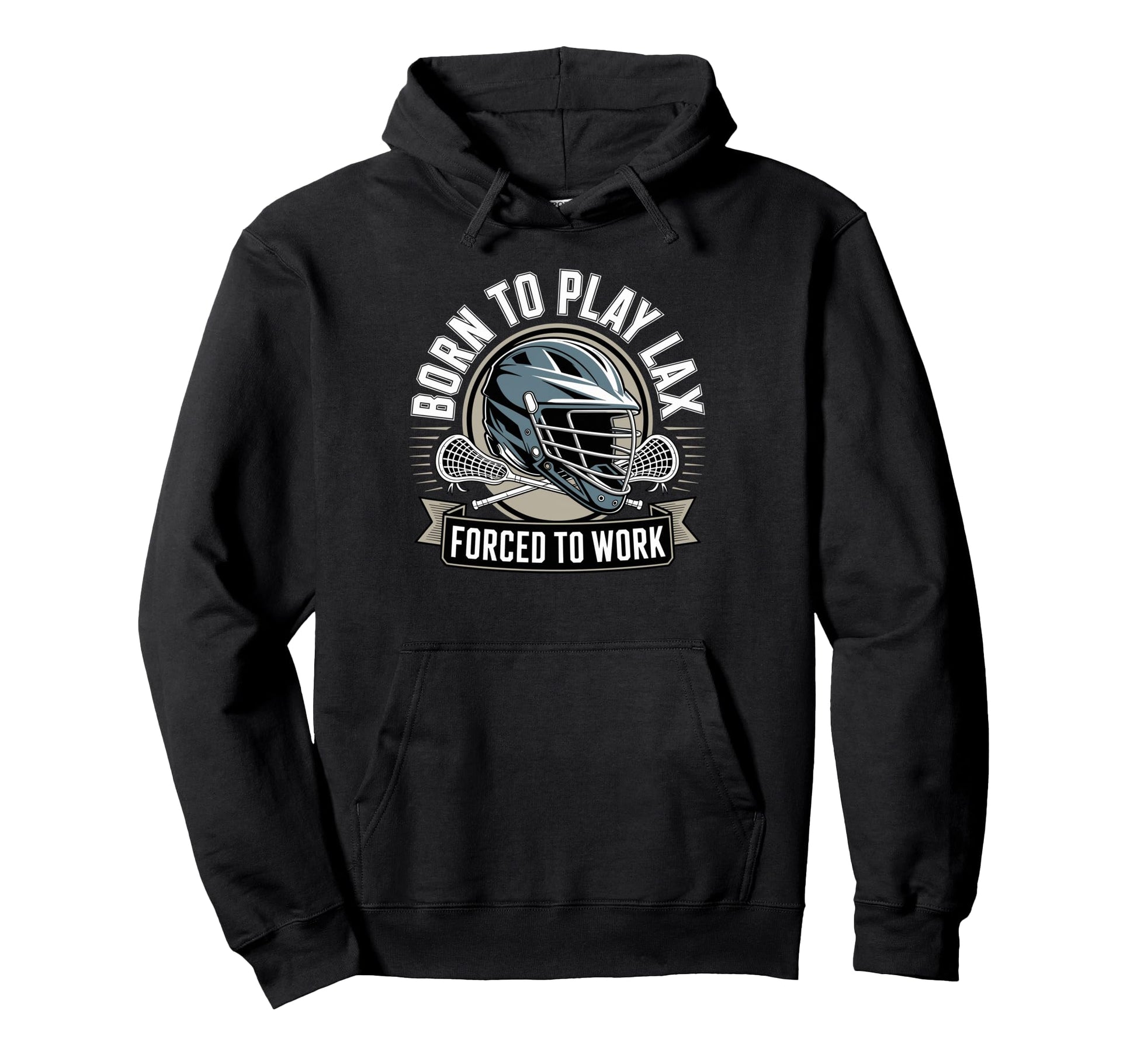Born To Play Lax Forced To Work Hoodie - Fun Novelty Design Men Women - T-Shirt, Sweatshirt, Hoodie