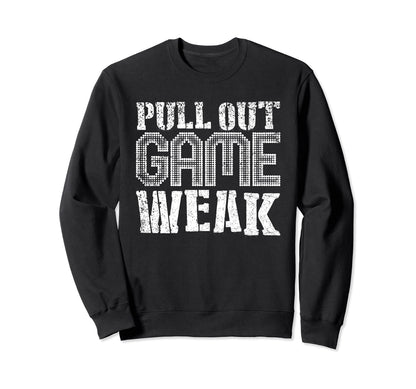 Funny Weak Pullout Game Pull Out Sweatshirt - Novelty Apparel Men Women - T-Shirt, Sweatshirt, Hoodie