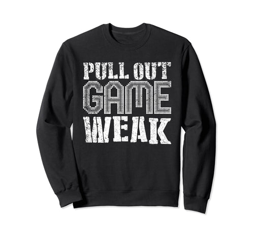 Funny Weak Pullout Game Pull Out Sweatshirt - Novelty Apparel Men Women - T-Shirt, Sweatshirt, Hoodie