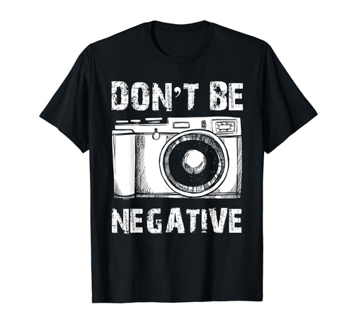 Dont Be Negative Antique Camera Funny T-Shirt - Unique Graphic Men Women - T-Shirt, Sweatshirt, Hoodie