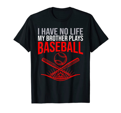 I Have No Life My Brother Plays Baseball T-Shirt - Streetwear Style Unisex - T-Shirt, Sweatshirt, Hoodie