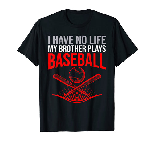 I Have No Life My Brother Plays Baseball T-Shirt - Streetwear Style Unisex - T-Shirt, Sweatshirt, Hoodie