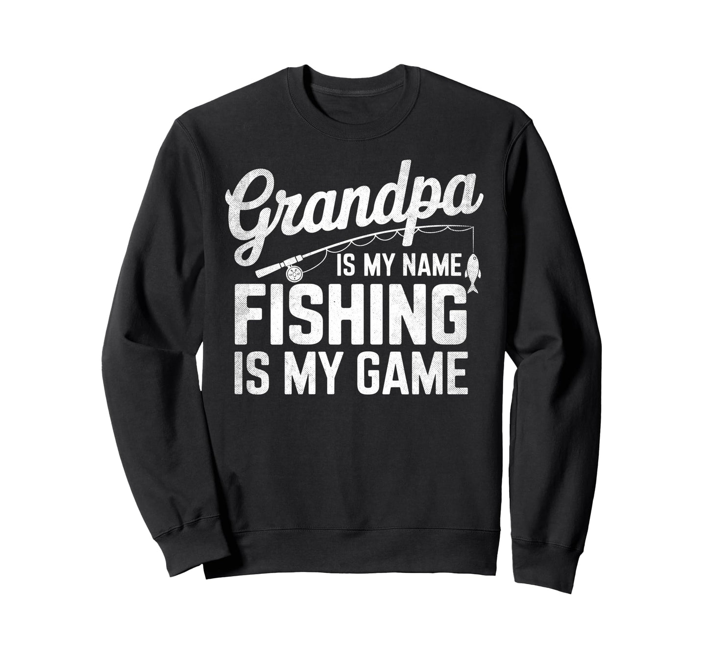 Grandpa Is My Name Fishing Is My Sweatshirt - Unique Graphic for Adults - T-Shirt, Sweatshirt, Hoodie