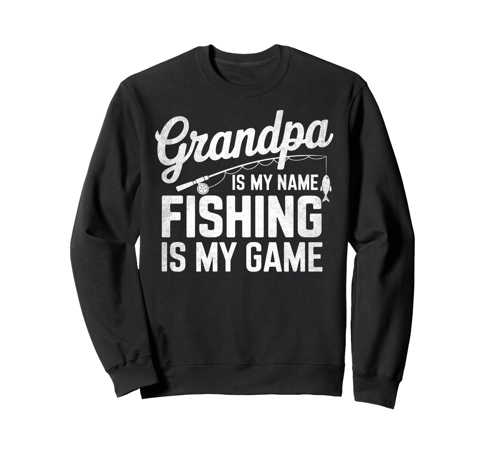 Grandpa Is My Name Fishing Is My Sweatshirt - Unique Graphic for Adults - T-Shirt, Sweatshirt, Hoodie