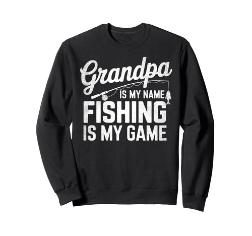 Grandpa Is My Name Fishing Is My Sweatshirt - Unique Graphic for Adults - T-Shirt, Sweatshirt, Hoodie