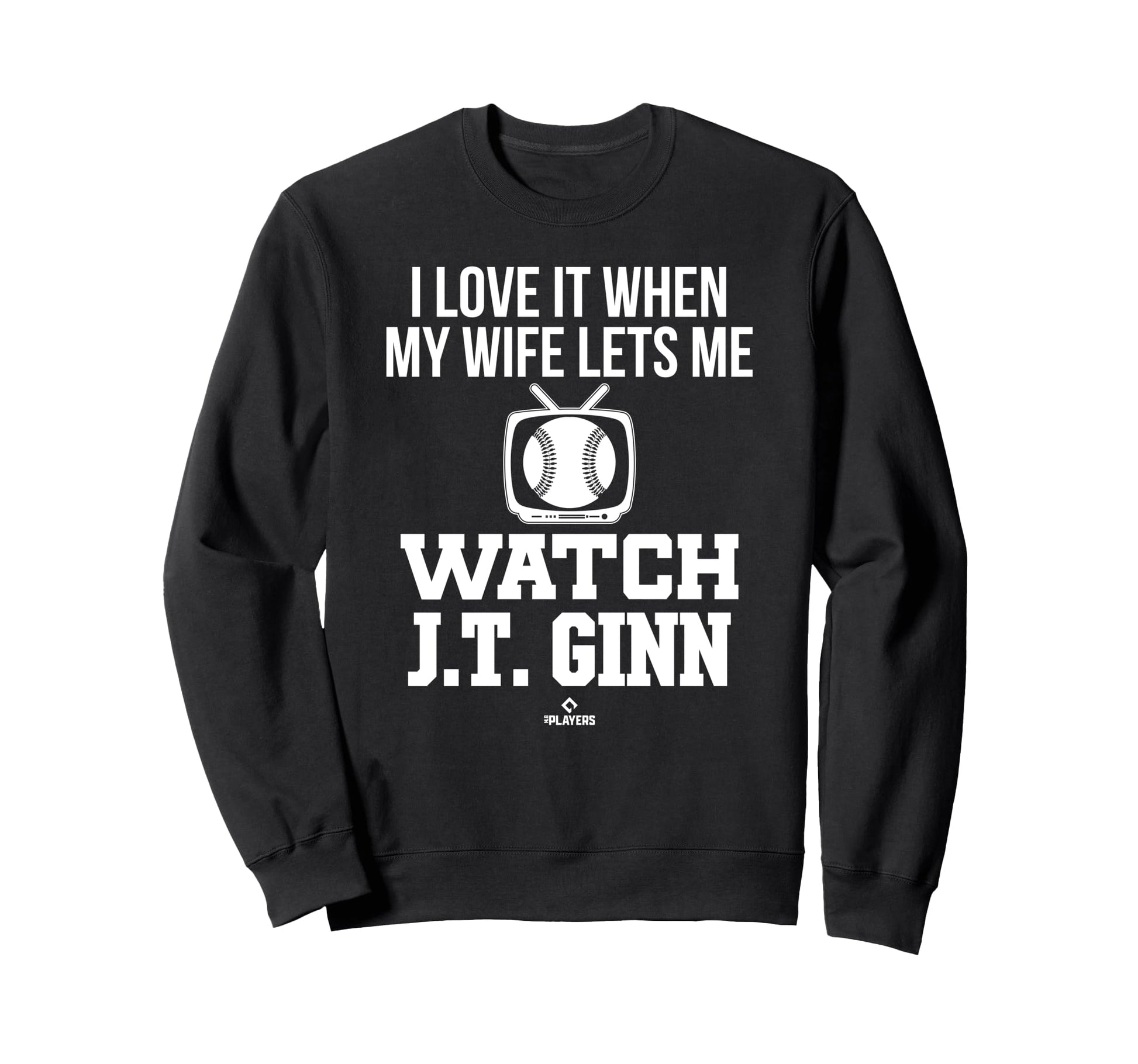 My Wife Lets Me Watch J T Ginn Sweatshirt - Novelty Apparel Unisex - T-Shirt, Sweatshirt, Hoodie