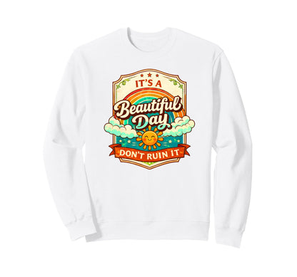 Sarcastic It Is Beautiful Day Do Not Sweatshirt - Graphic Print Unisex - T-Shirt, Sweatshirt, Hoodie