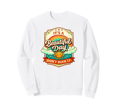 Sarcastic It Is Beautiful Day Do Not Sweatshirt - Graphic Print Unisex - T-Shirt, Sweatshirt, Hoodie