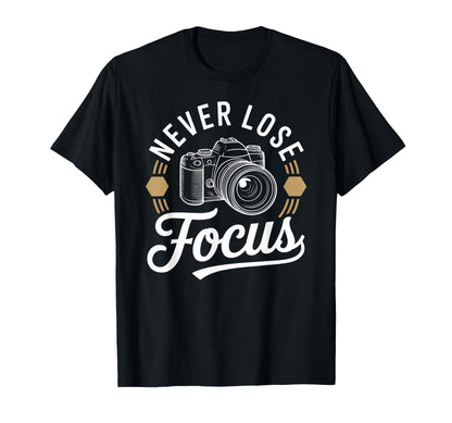 Never Lose Focus Camera Photography Art T-Shirt - Graphic Print Unisex - T-Shirt, Sweatshirt, Hoodie