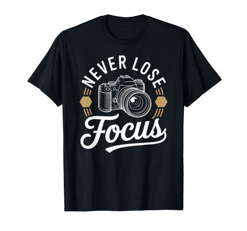 Never Lose Focus Camera Photography Art T-Shirt - Graphic Print Unisex - T-Shirt, Sweatshirt, Hoodie