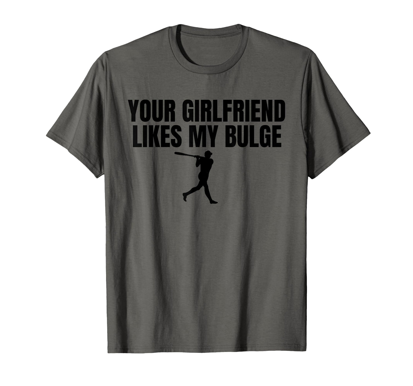 Your Girlfriend Likes My Bulge Funny T-Shirt - Minimalist Print for Adults - T-Shirt, Sweatshirt, Hoodie