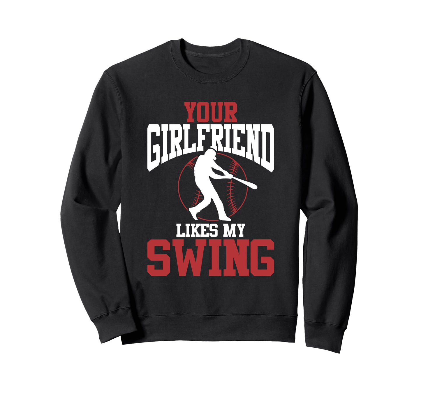 Your Girlfriend Likes My Swing Sweatshirt - Graphic Print Unisex - T-Shirt, Sweatshirt, Hoodie